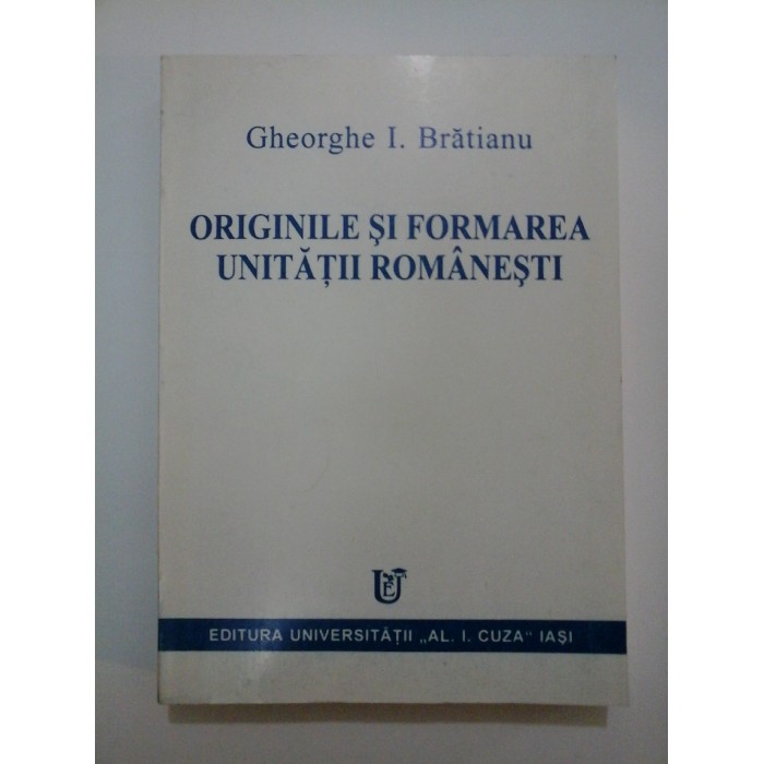   ORIGINILE  SI  FORMAREA  UNITATII  ROMANESTI - Gheorghe I. Bratianu
